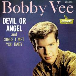 Bobby Vee : Devil Or Angel - Since I Met You Baby